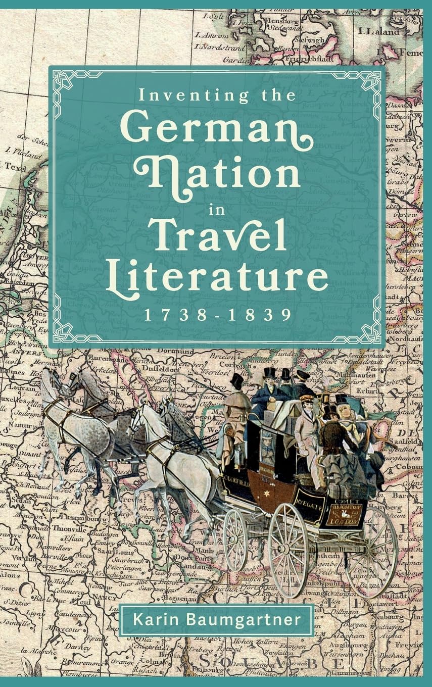 Inventing the German Nation in Travel Literature, 1738-1839 (Studies in German Literature Linguistics and Culture, 248)