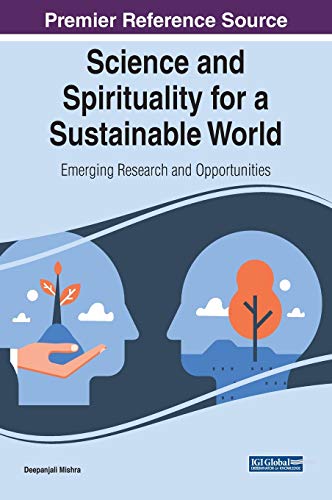 Science and Spirituality for a Sustainable World: Emerging Research and Opportunities (Advances in Religious and Cultural Studies (ARCS))