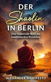 Der Shaolin in Berlin: Eine humorvolle Reise mit buddhistischen Weisheiten