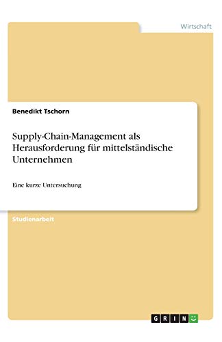 Supply-Chain-Management als Herausforderung für mittelständische Unternehmen: Eine kurze Untersuchung