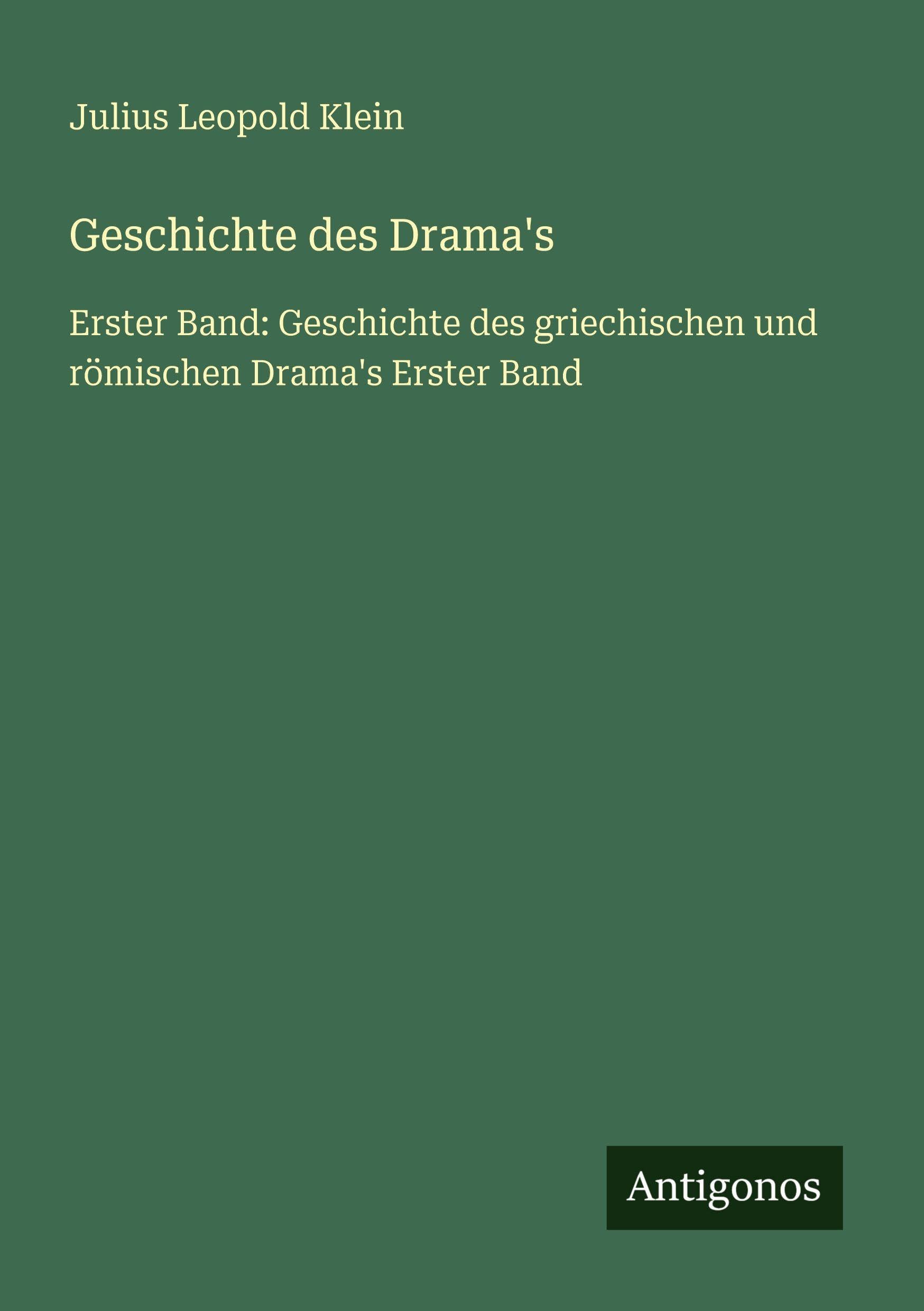 Geschichte des Drama's: Erster Band: Geschichte des griechischen und römischen Drama's Erster Band