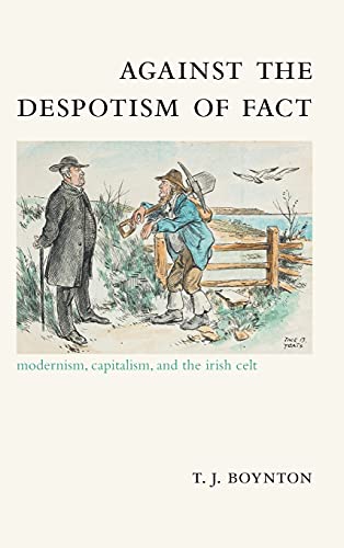 Against the Despotism of Fact: Modernism, Capitalism, and the Irish Celt (SNY Series, Studies in the Long Nineteenth Century)