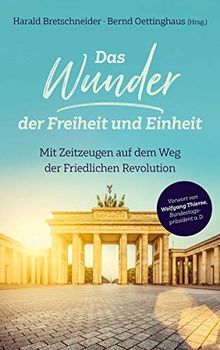 Das Wunder der Freiheit und Einheit: Mit Zeitzeugen auf dem Weg der Friedlichen Revolution