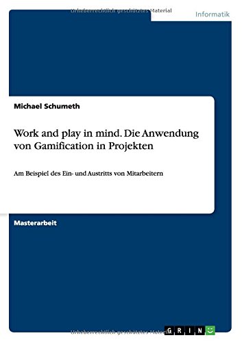 Work and play in mind. Die Anwendung von Gamification in Projekten: Am Beispiel des Ein- und Austritts von Mitarbeitern