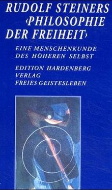 Rudolf Steiners Philosophie der Freiheit. Eine Menschenkunde des höheren Selbst