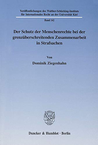 Der Schutz der Menschenrechte bei der grenzüberschreitenden Zusammenarbeit in Strafsachen. (Veröffentlichungen des Walther-Schücking-Instituts für ... Recht an der Universität Kiel; VIIR 142): /
