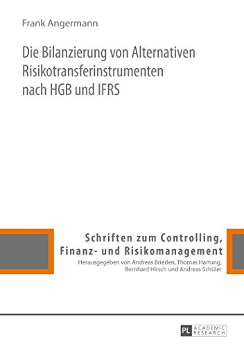 Die Bilanzierung von Alternativen Risikotransferinstrumenten nach HGB und IFRS (Schriften zum Controlling, Finanz- und Risikomanagement)
