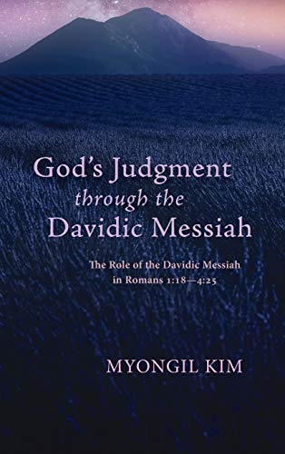God's Judgment through the Davidic Messiah: The Role of the Davidic Messiah in Romans 1:18--4:25
