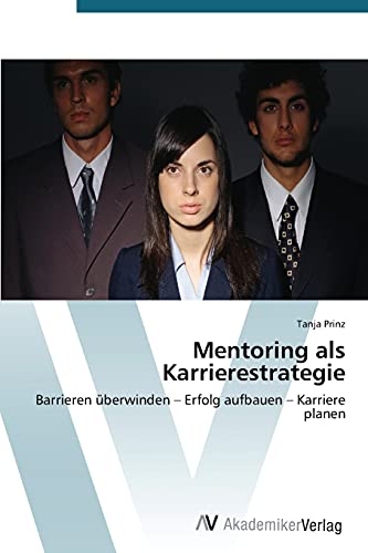 Mentoring als Karrierestrategie: Barrieren überwinden – Erfolg aufbauen – Karriere planen