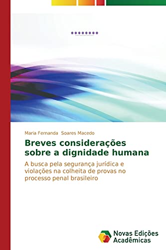 Breves considerações sobre a dignidade humana: A busca pela segurança jurídica e violações na colheita de provas no processo penal brasileiro