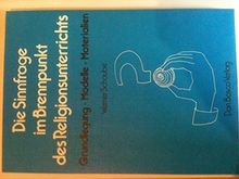 Die Sinnfrage im Brennpunkt des Religionsunterrichts. Grundlegung, Modelle, Materialien