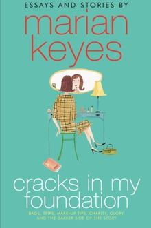 Cracks in My Foundation: Bags, Trips, Make-up Tips, Charity, Glory, and the Darker Side of the Story: Essays and Stories by Marian Keyes