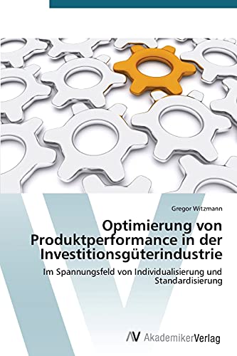 Optimierung von Produktperformance in der Investitionsgüterindustrie: Im Spannungsfeld von Individualisierung und Standardisierung