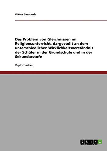 Das Problem von Gleichnissen im Religionsunterricht, dargestellt an dem unterschiedlichen Wirklichkeitsverständnis der Schüler in der Grundschule und in der Sekundarstufe