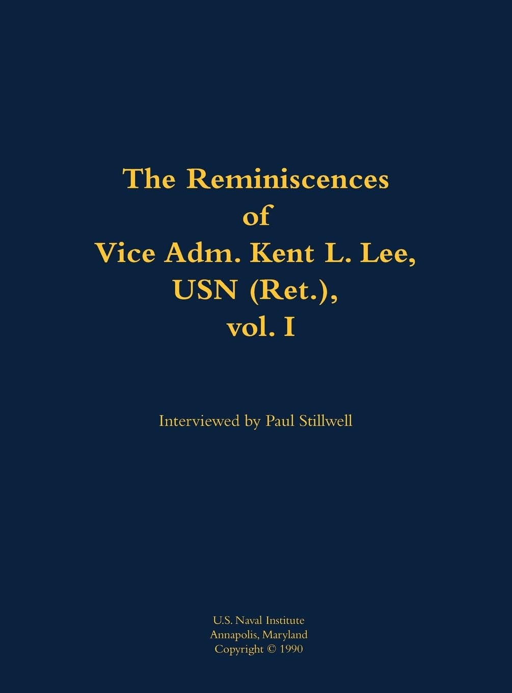 The Reminiscences of Vice Adm. Kent L. Lee, USN (Ret.), vol. I: 1923-2017