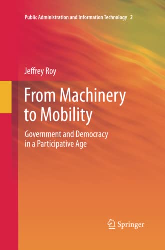 From Machinery to Mobility: Government and Democracy in a Participative Age (Public Administration and Information Technology, Band 2)