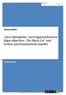 "Das Unheimliche" nach Sigmund Freud  in Edgar Allan Poes "The Black Cat" und weitere psychoanalytische Aspekte