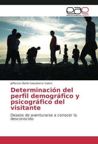 Determinación del perfil demográfico y psicográfico del visitante: Deseos de aventurarse a conocer lo desconocido