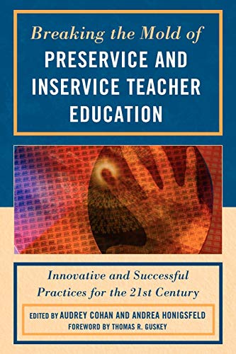Breaking the Mold of Preservice and Inservice Teacher Education: Innovative and Successful Practices for the Twenty-first Century