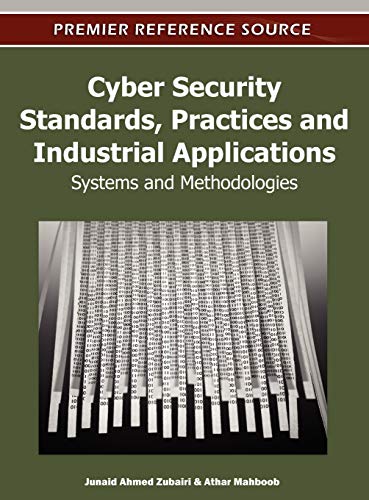 Cyber Security Standards, Practices and Industrial Applications: Systems and Methodologies (Premier Reference Source)