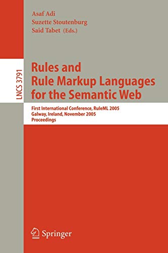 Rules and Rule Markup Languages for the Semantic Web: First International Conference, RuleML 2005, Galway, Ireland, November 10-12, 2005, Proceedings ... Notes in Computer Science, 3791, Band 3791)