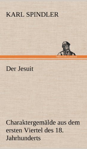 Der Jesuit: Charaktergemälde aus dem ersten Viertel des achtzehnten Jahrhunderts.