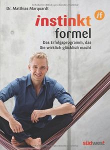 InstinktFormel®: Das Erfolgsprogramm, das Sie wirklich glücklich macht