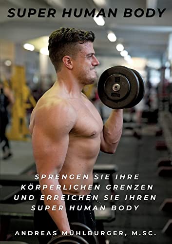 Super Human Body: Sprengen Sie Ihre körperlichen Grenzen und erreichen Sie Ihren Super Human Body