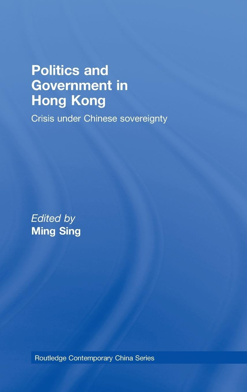 Politics and Government in Hong Kong: Crisis under Chinese sovereignty (Routledge Contemporary China, 34, Band 34)