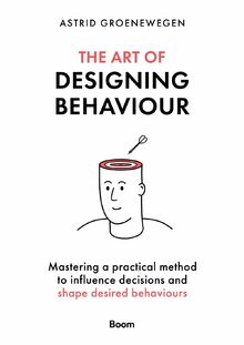 The Art of Designing Behaviour: Mastering a Practical Method to Influence Decisions and Shape Desired Behaviours