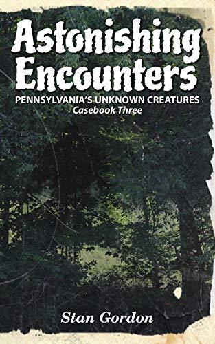 Stan Gordon Astonishing Encounters, Pennsylvania's Unknown Creatures, Casebook 3