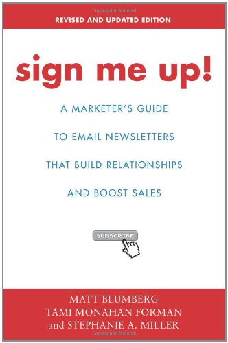 Sign Me Up!: A Marketer's Guide To Email Newsletters that Build Relationships and Boost Sales