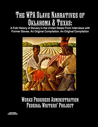 The WPA Slave Narratives of Oklahoma & Texas: A Folk History of Slavery in the United States From Interviews with Former Slaves. An Original Compilation. An Original Compilation