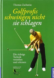 Golfprofis schwingen nicht - sie schlagen: Die richtige Technik verstehen und erlernen