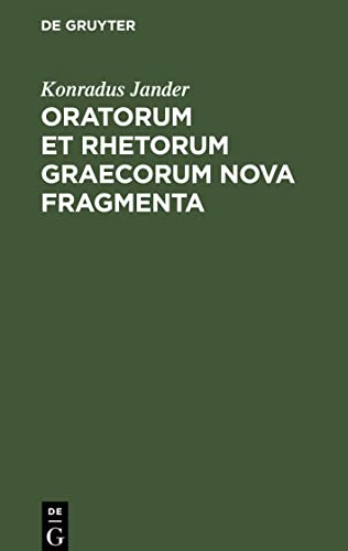 Oratorum et Rhetorum Graecorum Nova Fragmenta: Collecta Adnotationibusque Instructa