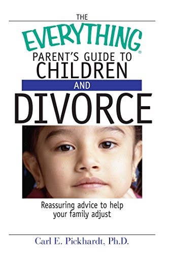 The Everything Parent's Guide To Children And Divorce: Reassuring Advice To Help Your Family Adjust