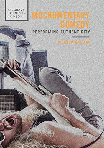 Mockumentary Comedy: Performing Authenticity (Palgrave Studies in Comedy)