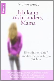 Ich kann nicht anders, Mama: Eine Mutter kämpft um ihre magersüchtigen Töchter