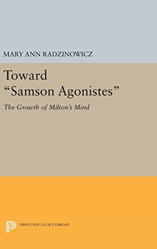 Toward Samson Agonistes: The Growth of Milton's Mind (Princeton Legacy Library)