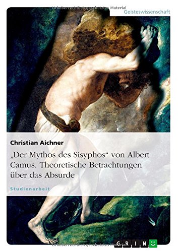 Der Mythos des Sisyphos von Albert Camus. Theoretische Betrachtungen über das Absurde