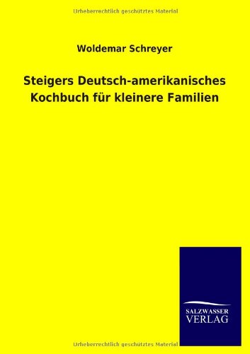 Steigers Deutsch-amerikanisches Kochbuch für kleinere Familien