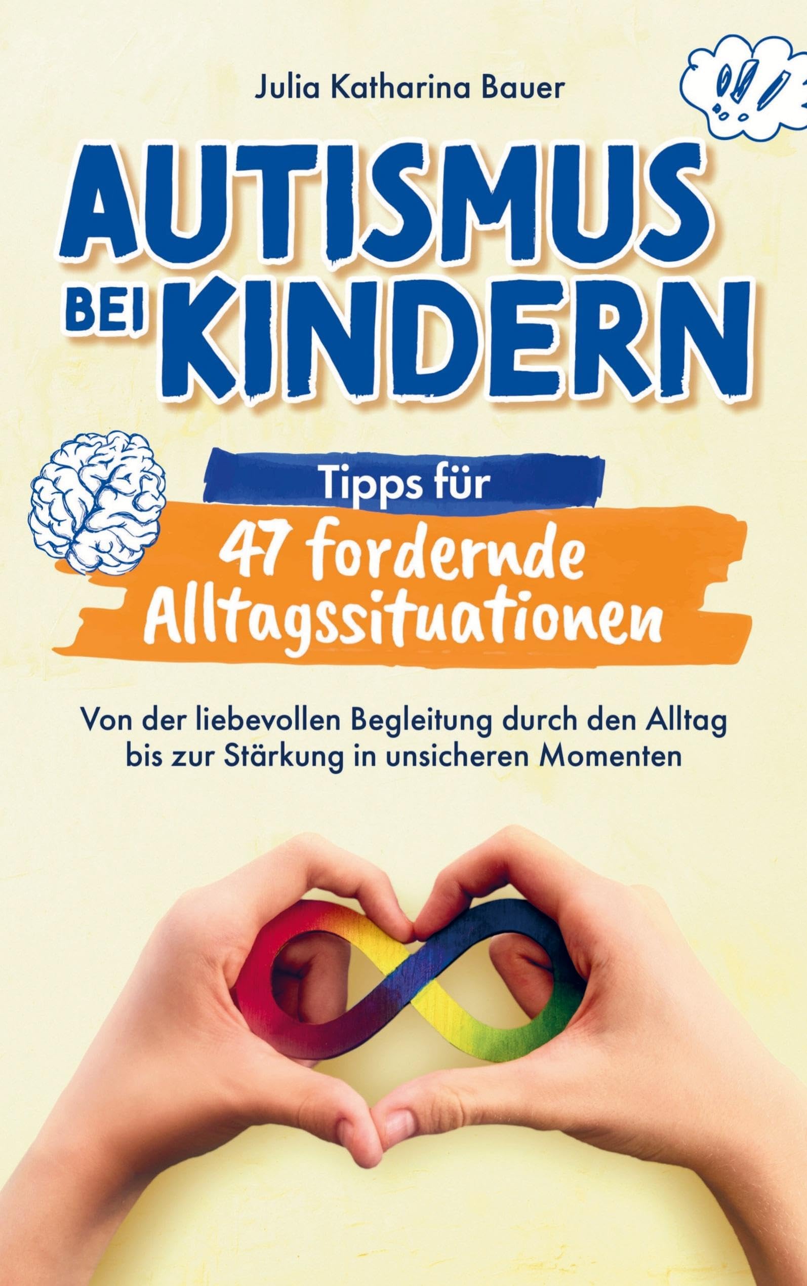 Autismus bei Kindern: Tipps für 47 fordernde Alltagssituationen: Von der liebevollen Begleitung durch den Alltag bis zur Stärkung in unsicheren Momenten : Impulse für ein entspanntes Familienleben
