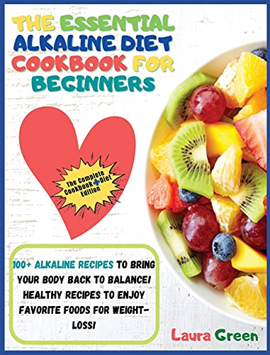 THE ESSENTIAL ALKALINE DIET COOKBOOK FOR BEGINNERS: 1o0+ Alkaline Recipes to Bring Your Body Back to Balance! Healthy Recipes to Enjoy Favorite Foods for Weight-Loss!!!