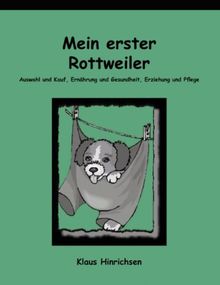 Mein erster Rottweiler. Auswahl und Kauf, Ernährung und Gesundheit, Erziehung und Pflege