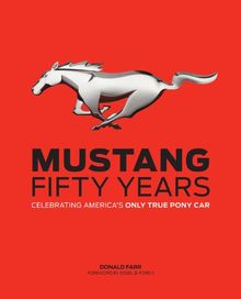 Mustang: Fifty Years: Celebrating America's Only True Pony Car