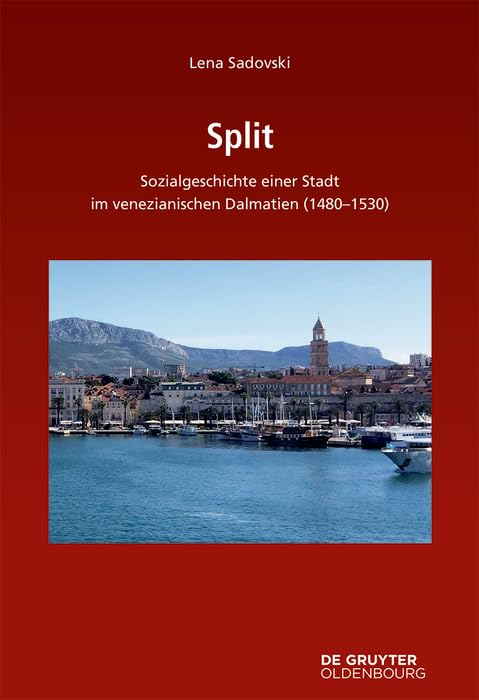 Split: Sozialgeschichte einer Stadt im venezianischen Dalmatien (1480–1530) (Südosteuropäische Arbeiten, 171)