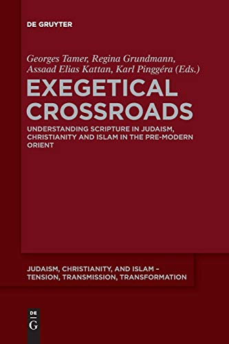 Exegetical Crossroads: Understanding Scripture in Judaism, Christianity and Islam in the Pre-Modern Orient (Judaism, Christianity, and Islam – Tension, Transmission, Transformation, Band 8)