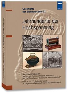 Jahrhunderte der Hochspannung: Gemeinsame Tagung des Ungarischen Elektrotechnischen Vereins und des VDE- Ausschusses "Geschichte der Elektrotechnik" ... Elektrotechnischen Museum Budapest