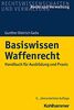 Basiswissen Waffenrecht: Handbuch für Ausbildung und Praxis (Recht und Verwaltung)