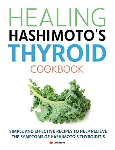 Healing Hashimoto's Thyroid Cookbook: Simple and effective recipes to help relieve the symptoms of Hashimoto’s Thyroiditis